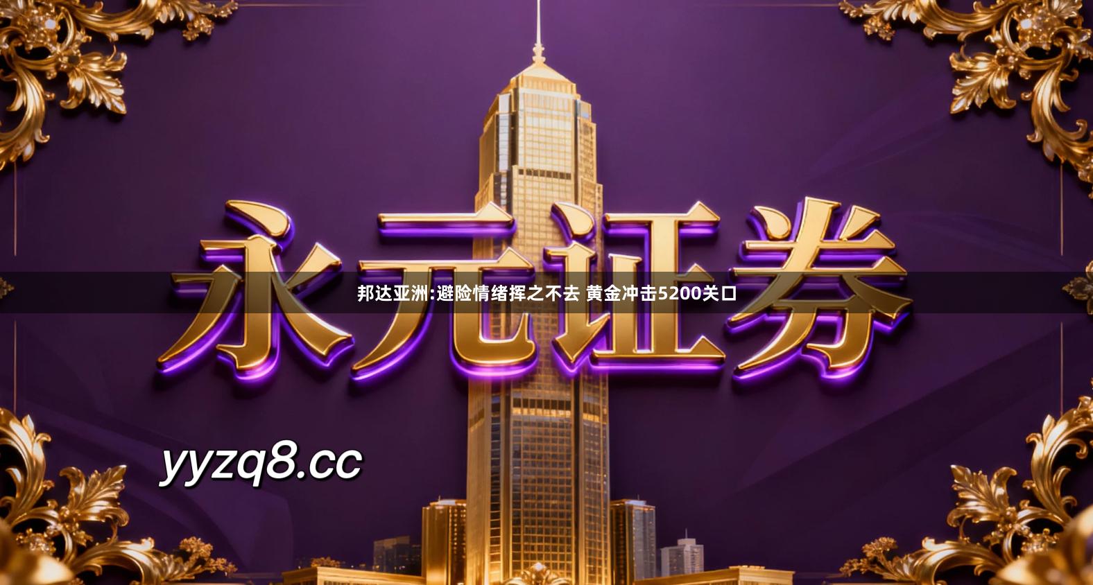 邦达亚洲:避险情绪挥之不去 黄金冲击5200关口